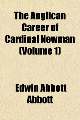 The Anglican Career of Cardinal Newman (Volume 1) (9781151886316) by Abbott, Edwin Abbott