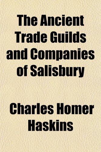 The Ancient Trade Guilds and Companies of Salisbury (9781151886484) by Haskins, Charles Homer