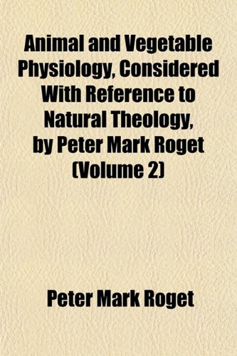 Animal and Vegetable Physiology, Considered With Reference to Natural Theology, by Peter Mark Roget (Volume 2) (9781151887900) by Roget, Peter Mark