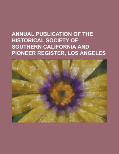 Annual Publication of the Historical Society of Southern California and Pioneer Register, Los Angeles (Yr.1897-1899) (9781151891020) by California Historical Society; Anonymous