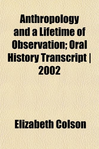 Anthropology and a Lifetime of Observation; Oral History Transcript | 2002 (9781151893383) by Colson, Elizabeth