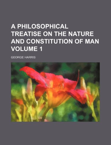 A philosophical treatise on the nature and constitution of man Volume 1 (9781151893789) by Harris, George