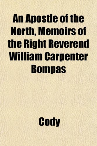 An Apostle of the North, Memoirs of the Right Reverend William Carpenter Bompas (9781151895783) by Cody