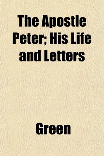 The Apostle Peter; His Life and Letters (9781151895875) by Green