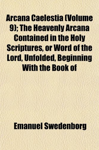 Arcana Caelestia (Volume 9); The Heavenly Arcana Contained in the Holy Scriptures, or Word of the Lord, Unfolded, Beginning With the Book of (9781151896742) by Swedenborg, Emanuel