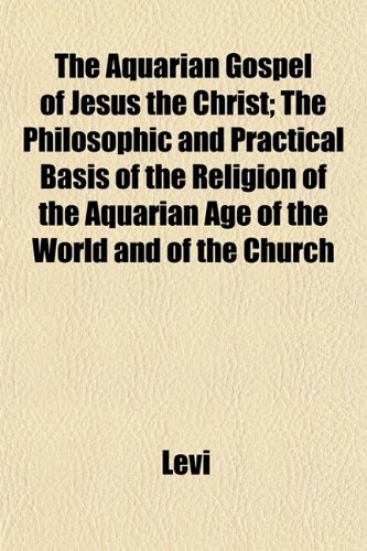 9781151896766: The Aquarian Gospel of Jesus the Christ; The Philosophic and Practical Basis of the Religion of the Aquarian Age of the World and of the Church