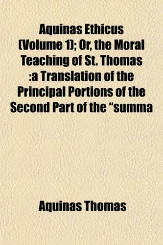 Aquinas Ethicus (Volume 1); Or, the Moral Teaching of St. Thomas: A Translation of the Principal Portions of the Second Part of the Summa (9781151896889) by Thomas, Aquinas Saint