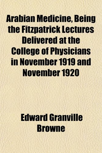 Arabian Medicine, Being the Fitzpatrick Lectures Delivered at the College of Physicians in November 1919 and November 1920 (9781151896940) by Browne, Edward Granville