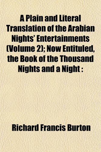 A Plain and Literal Translation of the Arabian Nights' Entertainments (Volume 2); Now Entituled, the Book of the Thousand Nights and a Night (9781151897046) by Burton, Richard Francis