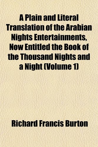 A Plain and Literal Translation of the Arabian Nights Entertainments, Now Entitled the Book of the Thousand Nights and a Night (Volume 1) (9781151897596) by Burton, Richard Francis