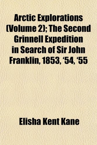 Arctic Explorations (Volume 2); The Second Grinnell Expedition in Search of Sir John Franklin, 1853, '54, '55 (9781151899026) by Kane, Elisha Kent