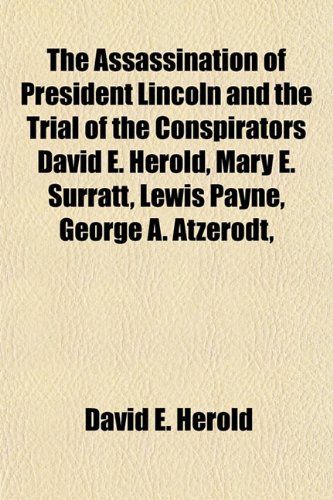 The Assassination of President Lincoln and the Trial of the Conspirators David E. Herold, Mary E. Surratt, Lewis Payne, George A. Atzerodt, (9781151901262) by Herold, David E.