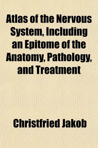 Atlas of the Nervous System, Including an Epitome of the Anatomy, Pathology, and Treatment (9781151902658) by Jakob, Christfried