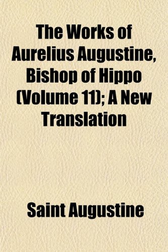 The Works of Aurelius Augustine, Bishop of Hippo (Volume 11); A New Translation (9781151904294) by Augustine, Saint