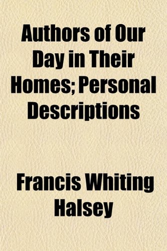 Authors of Our Day in Their Homes; Personal Descriptions (9781151905239) by Halsey, Francis Whiting