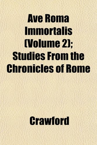 Ave Roma Immortalis (Volume 2); Studies From the Chronicles of Rome (9781151906458) by Crawford