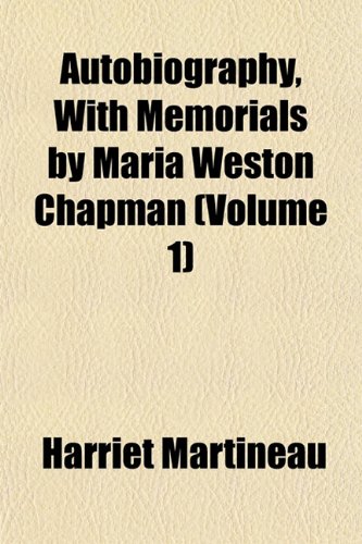 Autobiography, With Memorials by Maria Weston Chapman (Volume 1) (9781151906595) by Martineau, Harriet