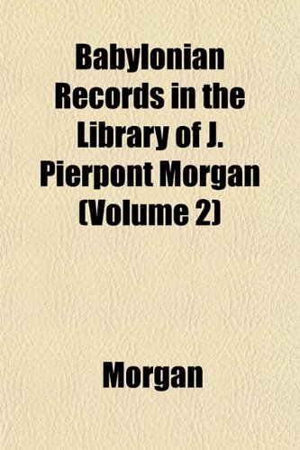 Babylonian Records in the Library of J. Pierpont Morgan (Volume 2) (9781151906892) by Morgan