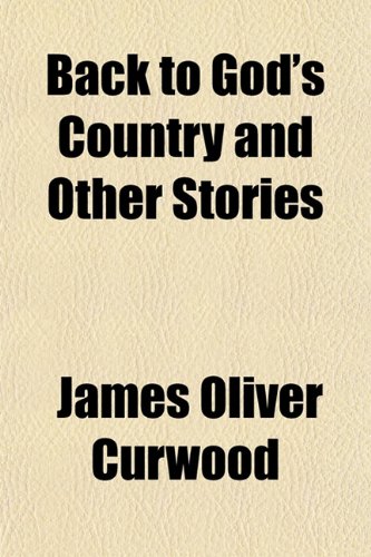 Back to God's Country and Other Stories (9781151907424) by Curwood, James Oliver