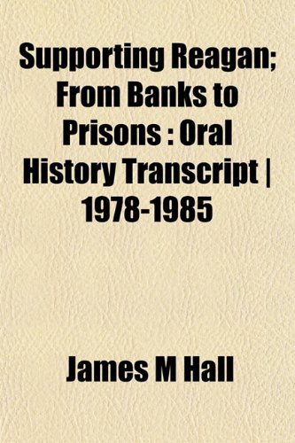 Supporting Reagan; From Banks to Prisons: Oral History Transcript | 1978-1985 (9781151910431) by Hall, James M