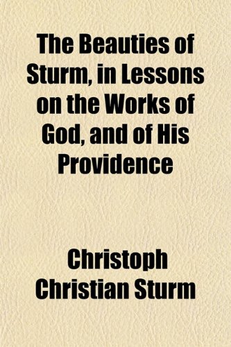 The Beauties of Sturm, in Lessons on the Works of God, and of His Providence (9781151911407) by Sturm, Christoph Christian