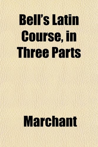 Bell's Latin Course, in Three Parts (9781151912831) by Marchant