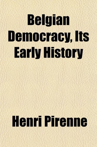 Belgian Democracy, Its Early History (9781151914163) by Pirenne, Henri