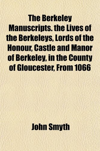 The Berkeley Manuscripts. the Lives of the Berkeleys, Lords of the Honour, Castle and Manor of Berkeley, in the County of Gloucester, From 1066 (9781151915184) by Smyth, John