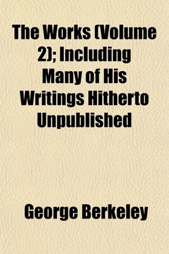 The Works (Volume 2); Including Many of His Writings Hitherto Unpublished (9781151915337) by Berkeley, George