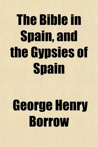 The Bible in Spain, and the Gypsies of Spain (9781151915382) by Borrow, George Henry