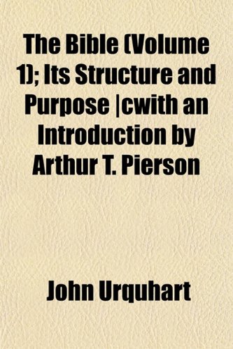 The Bible (Volume 1); Its Structure and Purpose |cwith an Introduction by Arthur T. Pierson (9781151915597) by Urquhart, John
