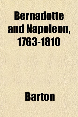 Bernadotte and Napoleon, 1763-1810 (9781151915764) by Barton