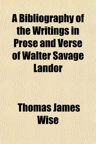 A Bibliography of the Writings in Prose and Verse of Walter Savage Landor (9781151917256) by Wise, Thomas James