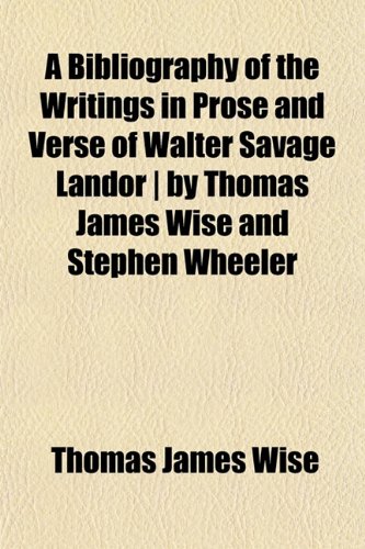 A Bibliography of the Writings in Prose and Verse of Walter Savage Landor | by Thomas James Wise and Stephen Wheeler (9781151917287) by Wise, Thomas James