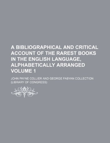 A bibliographical and critical account of the rarest books in the English language, alphabetically arranged Volume 1 (9781151917393) by Collier, John Payne