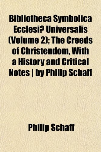 Bibliotheca Symbolica EcclesiÃ¦ Universalis (Volume 2); The Creeds of Christendom, With a History and Critical Notes | by Philip Schaff (9781151918710) by Schaff, Philip