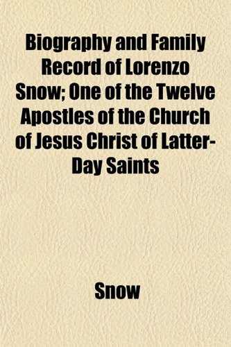 Biography and Family Record of Lorenzo Snow; One of the Twelve Apostles of the Church of Jesus Christ of Latter-Day Saints (9781151920751) by Snow