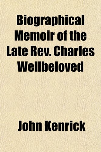 Biographical Memoir of the Late Rev. Charles Wellbeloved (9781151920850) by Kenrick, John