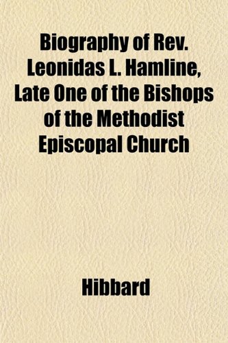 Biography of Rev. Leonidas L. Hamline, Late One of the Bishops of the Methodist Episcopal Church (9781151921260) by Hibbard