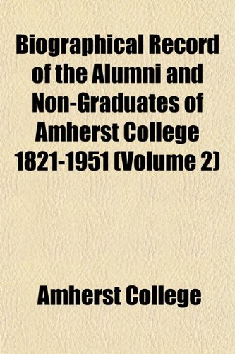 Biographical Record of the Alumni and Non-Graduates of Amherst College 1821-1951 (Volume 2) (9781151921420) by College, Amherst