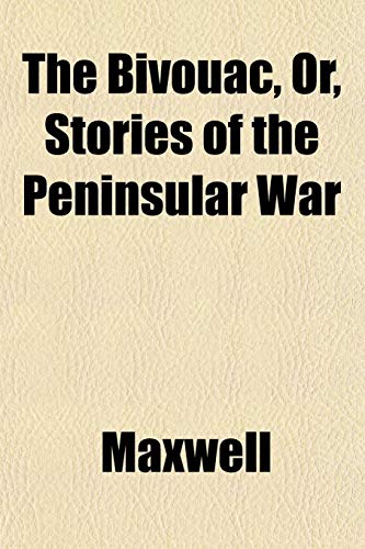 The Bivouac, Or, Stories of the Peninsular War (9781151923318) by Maxwell