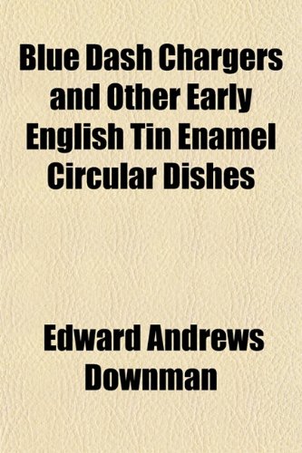 Stock image for Blue Dash Chargers and Other Early English Tin Enamel Circular Dishes for sale by Prominent Books