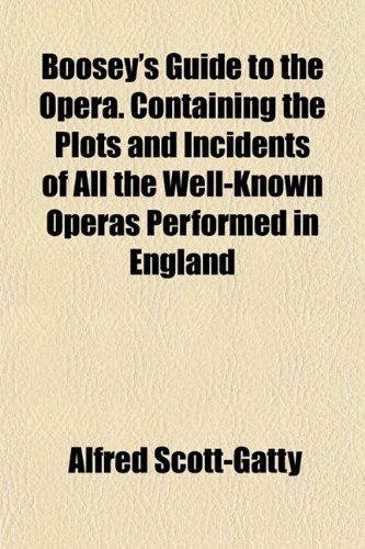 Boosey's Guide to the Opera. Containing the Plots and Incidents of All the Well-Known Operas Performed in England (9781151927354) by Scott-Gatty, Alfred