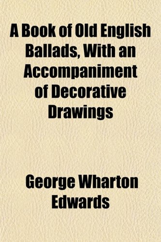 A Book of Old English Ballads, with an Accompaniment of Decorative Drawings (9781151927361) by Edwards, George Wharton