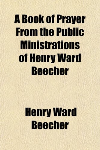 A Book of Prayer From the Public Ministrations of Henry Ward Beecher (9781151927835) by Beecher, Henry Ward