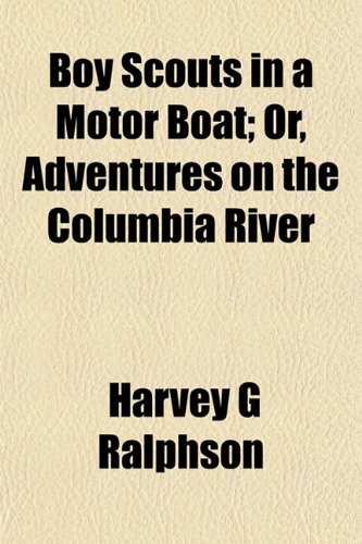 Boy Scouts in a Motor Boat; Or, Adventures on the Columbia River (9781151928801) by Ralphson, Harvey G