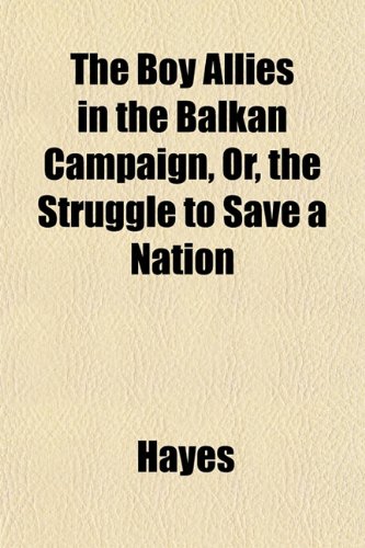 The Boy Allies in the Balkan Campaign, Or, the Struggle to Save a Nation (9781151928825) by Hayes