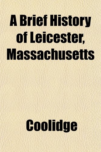 A Brief History of Leicester, Massachusetts (9781151929754) by Coolidge