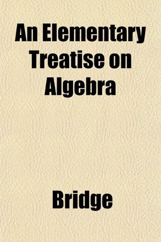 An Elementary Treatise on Algebra (9781151930347) by Bridge