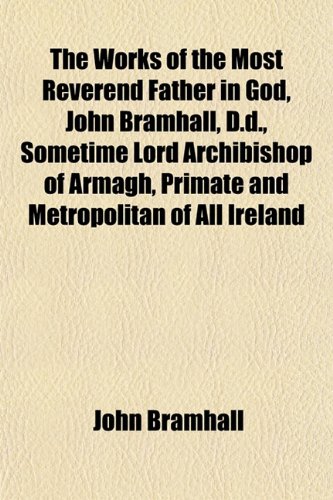 9781151931412: The Works of the Most Reverend Father in God, John Bramhall, D.d., Sometime Lord Archibishop of Armagh, Primate and Metropolitan of All Ireland